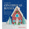 A Year of Gingerbread Houses: Tips and Tricks for Baking, Assembling, and Decorating