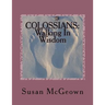 Colossians: Walking in Wisdom: A Bible Study on the New Testament Book of Colossians