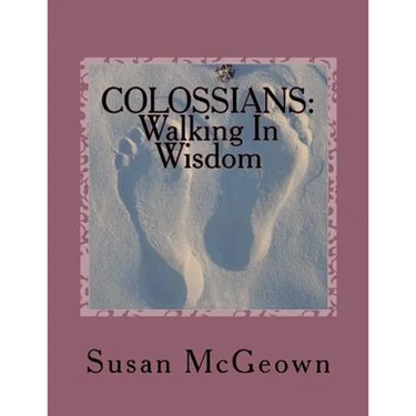 Colossians: Walking in Wisdom: A Bible Study on the New Testament Book of Colossians