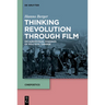 Thinking Revolution Through Film: On Audiovisual Stagings of Political Change