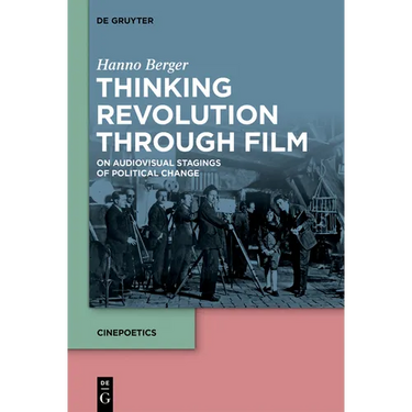Thinking Revolution Through Film: On Audiovisual Stagings of Political Change