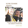 Helping Teen Moms Graduate: Strategies for Families, Schools, and Community Organizations