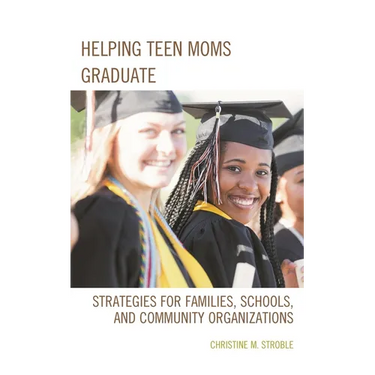 Helping Teen Moms Graduate: Strategies for Families, Schools, and Community Organizations