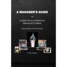 A Manager's Guide to Large Scale Additive Manufacturing: Understanding a New Technology
