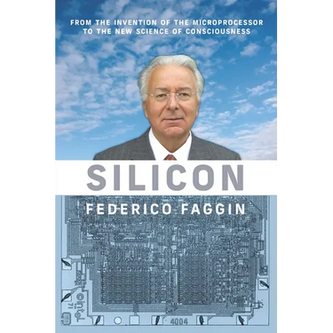 Silicon: From the Invention of the Microprocessor to the New Science of Consciousness