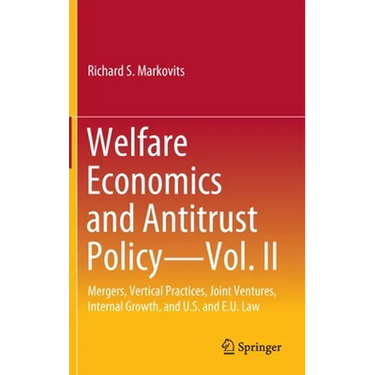Welfare Economics and Antitrust Policy -- Vol. II: Mergers, Vertical Practices, Joint Ventures, Internal Growth, and U.S. and E.U. Law