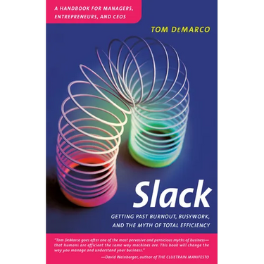 Slack: Getting Past Burnout, Busywork, and the Myth of Total Efficiency