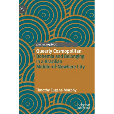 Queerly Cosmopolitan: Bohemia and Belonging in a Brazilian Middle-Of-Nowhere City