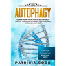 Autophagy: Learn How To Activate Autophagy Safely Through Intermittent Fasting, Exercise and Diet. A Practical Guide to Detox You