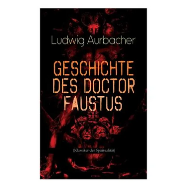 Geschichte des Doctor Faustus (Klassiker der Spiritualität): Die Bestrebungen einzelner Männer durch Hilfe der Magie und des Bösen in die Geheimnisse