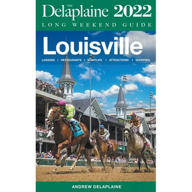 Louisville - The Delaplaine 2022 Long Weekend Guide