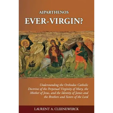 Aiparthenos - Ever-Virgin? Understanding the Orthodox Catholic Doctrine of the P