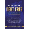 How to be Debt Free: A Proven Strategy to Take Control of Your Financial Freedom by Getting Rid of Debt, Loans, Student Loans Repayment, Credit Card D