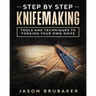 Step by Step Knife Making: Tools and Techniques to Forging Your Own Knife