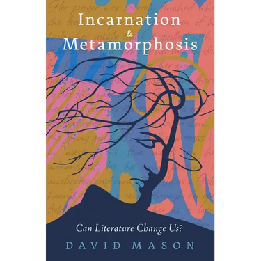 Incarnation & Metamorphosis: Can Literature Change Us?