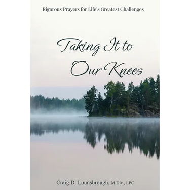 Taking It to Our Knees: Rigorous Prayers for Life's Greatest Challenges