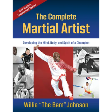 The Complete Martial Artist: Developing the Mind, Body, and Spirit of a Champion