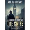 A Quarter Turn of the Knife: A Sherlock Holmes Adventure