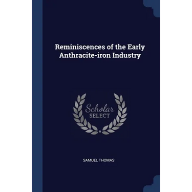 Reminiscences of the Early Anthracite-iron Industry