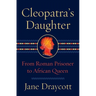 Cleopatra's Daughter: From Roman Prisoner to African Queen