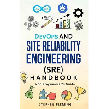 DevOps and Site Reliability Engineering (SRE) Handbook: Non-Programmer's Guide