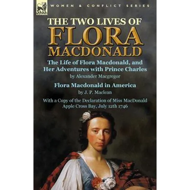 The Two Lives of Flora MacDonald: The Life of Flora Macdonald, and Her Adventures with Prince Charles by Alexander Macgregor & Flora Macdonald in Amer