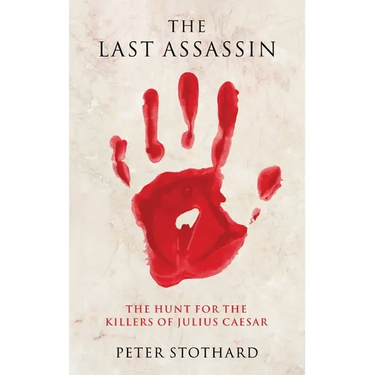 The Last Assassin: The Hunt for the Killers of Julius Caesar