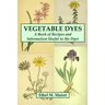 Vegetable Dyes: A Book of Recipes and Information Useful to the Dyer