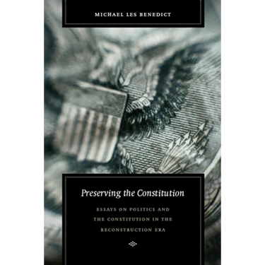 Preserving the Constitution: Essays on Politics and the Constitution in the Reconstruction Era