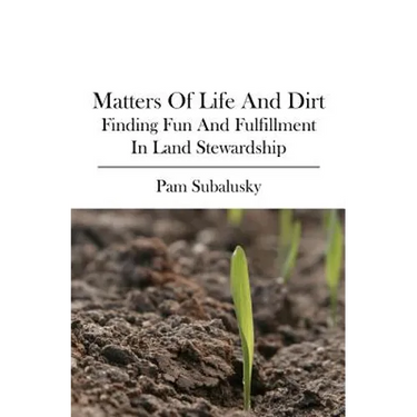 Matters of Life and Dirt: Finding Fun and Fulfillment in Land Stewardship