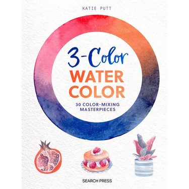 3-Color Watercolor: 30 Easy Projects to Try Using Just 3 Colors at a Time!