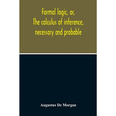 Formal Logic, Or, The Calculus Of Inference, Necessary And Probable