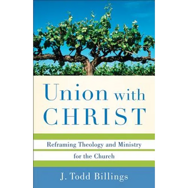 Union with Christ: Reframing Theology and Ministry for the Church