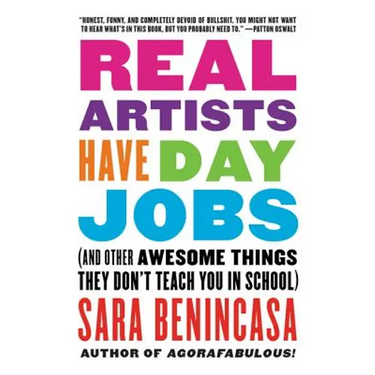 Real Artists Have Day Jobs: (And Other Awesome Things They Don't Teach You in School)