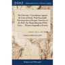 The Christian's Consolations Against the Fears of Death. With Seasonable Directions how to Prepare Ourselves to die Well. The Whole Illustrated With N
