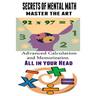 Secrets of Mental Math - Master The Art: Advanced Calculation and Memorization All in your Head