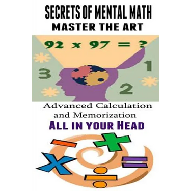 Secrets of Mental Math - Master The Art: Advanced Calculation and Memorization All in your Head