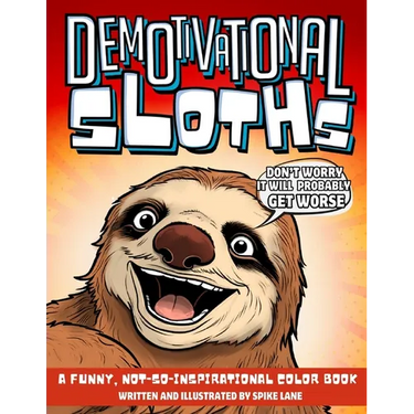 Demotivational Sloths, A Not-So-Inspirational Color Book: Funny Adult Gag Coloring with 30 Illustrations for Lazy Sloth Lover Brother, Sister, Wife or
