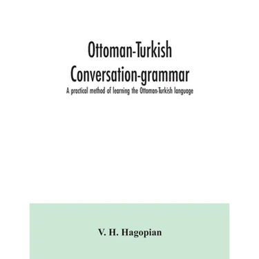 Ottoman-Turkish conversation-grammar; a practical method of learning the Ottoman-Turkish language