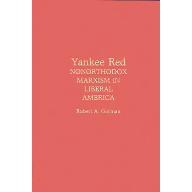 Yankee Red: Nonorthodox Marxism in Liberal America