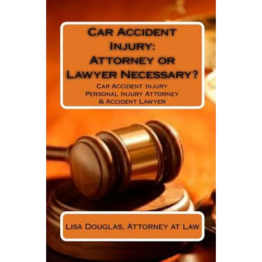 Car Accident Injury: Attorney or Lawyer Necessary?: Car Accident Injury Personal Injury Attorney & Accident Lawyer