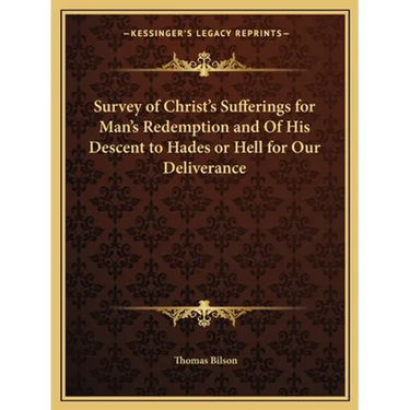 Survey of Christ's Sufferings for Man's Redemption and Of His Descent to Hades or Hell for Our Deliverance