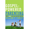 Gospel-Powered Parenting: How the Gospel Shapes and Transforms Parenting
