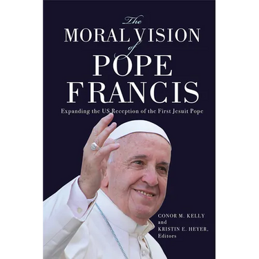The Moral Vision of Pope Francis: Expanding the US Reception of the First Jesuit Pope