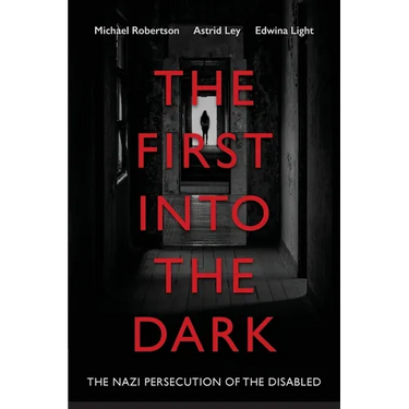The First into the Dark: The Nazi Persecution of the Disabled