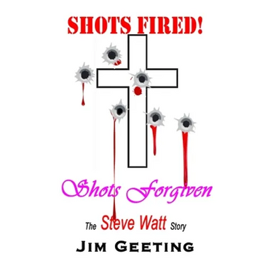 Shots Fired Shots Forgiven - The Steve Watt Story