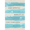 Equipping Biblical Counselors: A Guide to Discipling Believers for One-Another Ministry