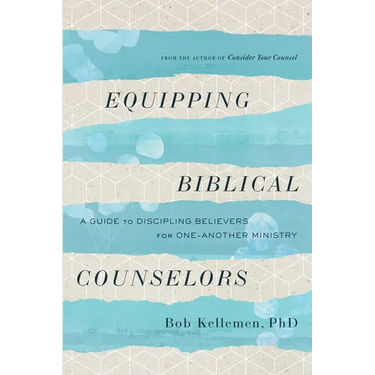 Equipping Biblical Counselors: A Guide to Discipling Believers for One-Another Ministry