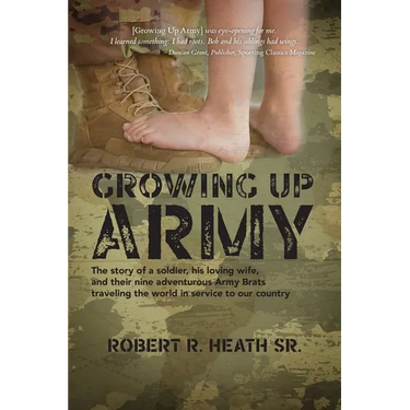 Growing up Army: The story of a soldier, his loving wife, and their nine adventurous Army Brats traveling the world in service to our country