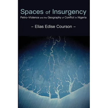 Spaces of Insurgency: Petro-Violence and the Geography of Conflict in Nigeria